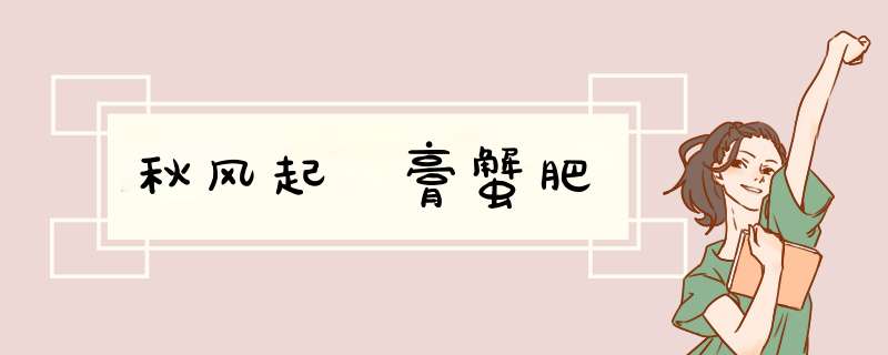 秋风起 膏蟹肥